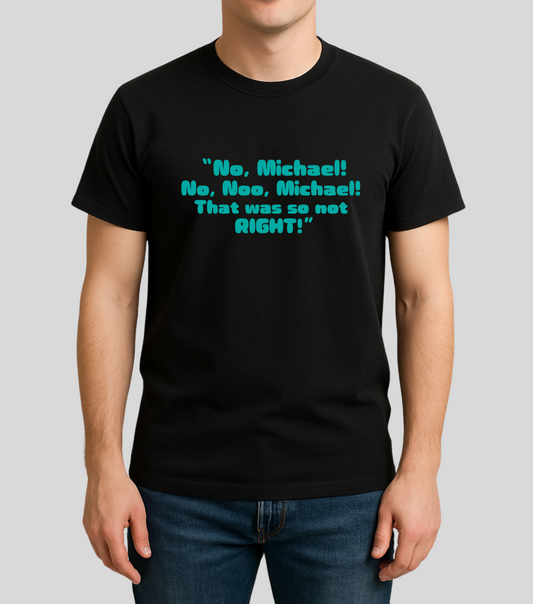 Formula 1 : No Michael! No, Noo Michael!, That was so not RIGHT! | 100% Cotton | Unisex